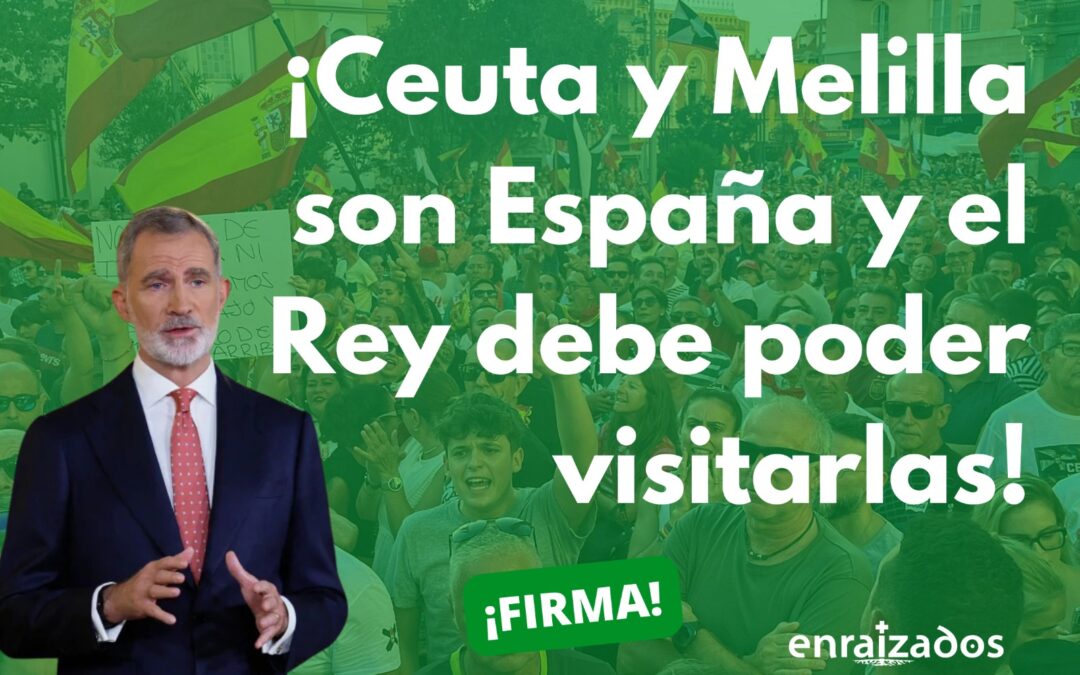 ¡Ceuta y Melilla son España y el Rey debe poder visitarlas!